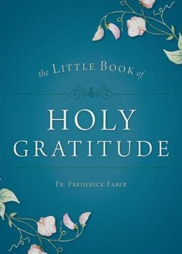 Little Book of Holy Gratitude – Paperback By Fr Frederick Faber – VERY GOOD