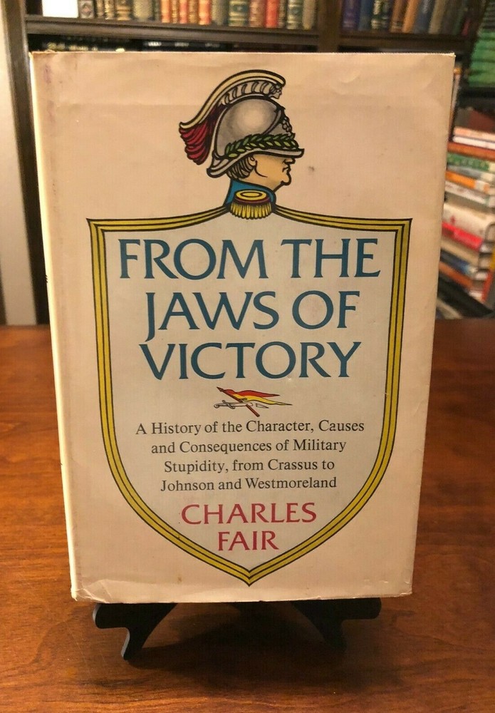 FROM THE JAWS OF VICTORY by Charles Fair (Military Hist. Consequences Stupidity)