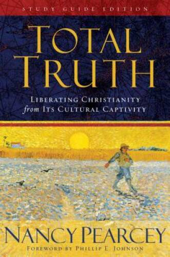 Total Truth: Liberating Christianity from Its Cultural Captivity (Study G – GOOD