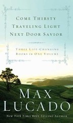 Come Thirsty, Traveling Light, Next Door Savi- 0849921031, hardcover, Max Lucado
