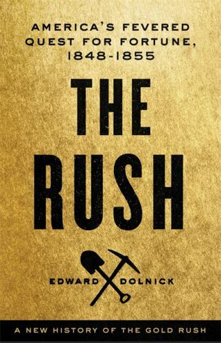 The Rush : America’s Fevered Quest for Fortune, 1848-1853 by Edward Dolnick…