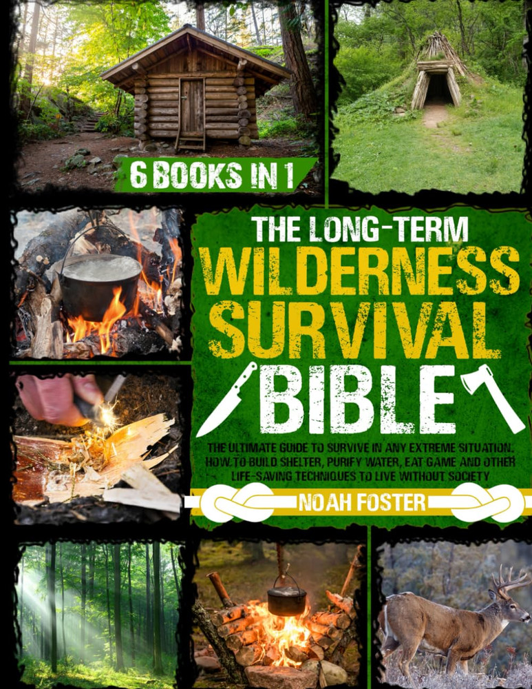 The Long-Term Wilderness Survival Bible: the Ultimate Guide to Survive in Any Ex