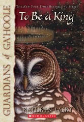To Be a King (Guardians of Ga’hoole, Book 11) – paperback Lasky, Kathryn
