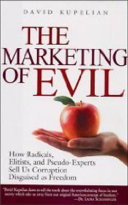 The Marketing of Evil : How Radicals, Elitists, and Pseudo-Experts Sell Us…