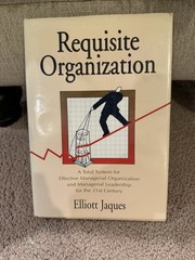 Requisite Organization : A Total System for Effective Managerial