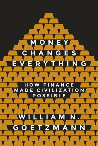 Money Changes Everything: How Finance Made Civilization Possible, Goetzm PB..