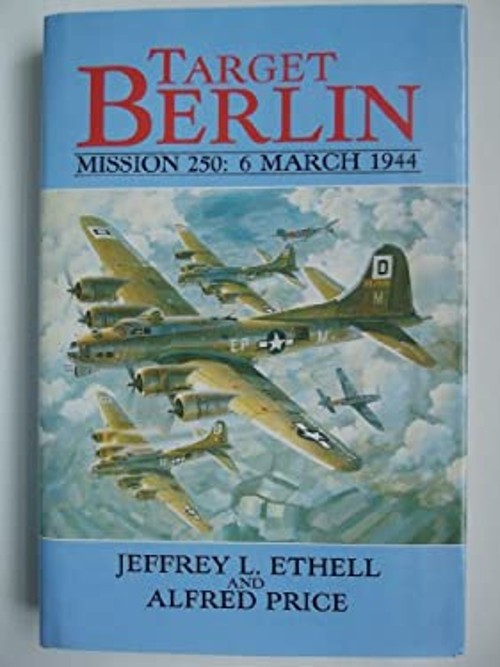 Target Berlin : Mission 250, 6 March, 1944 Jeffrey I., Price, Alf