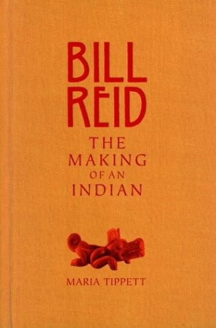 Bill Reid: The Making of an Indian – hardcover TIPPETT, Maria