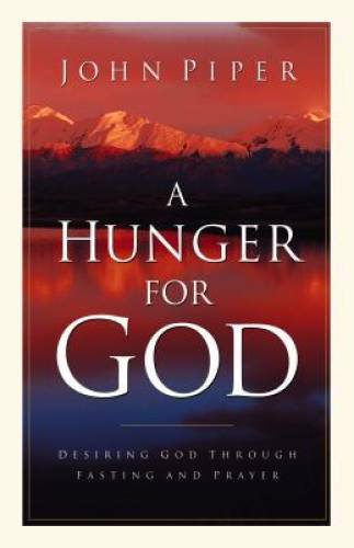 A Hunger for God: Desiring God through Fasting and Prayer – Paperback – GOOD