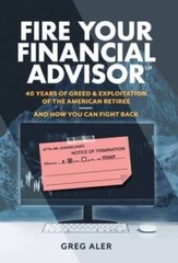 Fire Your Financial Advisor: 40 Years of Greed Exploitation of the Amer – GOOD