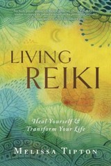 Living Reiki: Heal Yourself and Transform Your Life, Tipton, Melissa,