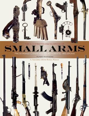The Illustrated Encyclopedia of Small Arms by Rupert Matthews