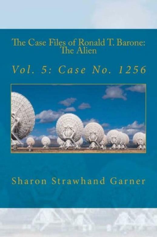 The Case Files Of Ronald T Barone: The Alien: Vol 5: Case No 1256