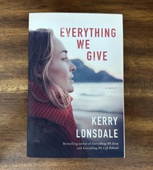 Everything Ser.: Everything We Give : A Novel by Kerry Lonsdale (2018, TPB)