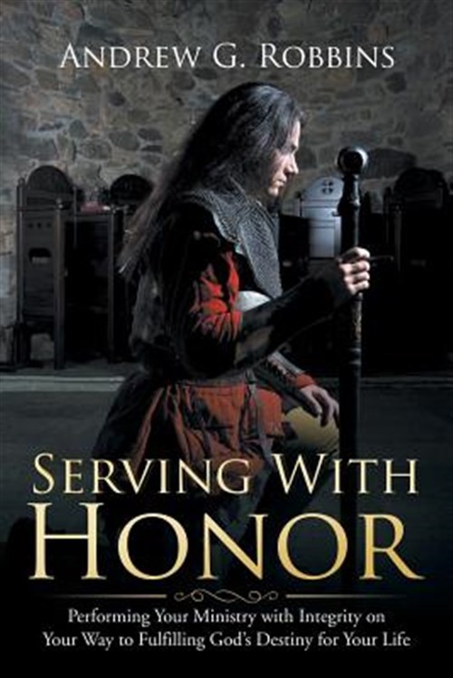 Serving With Honor : Performing Your Ministry With Integrity on Your Way to F…