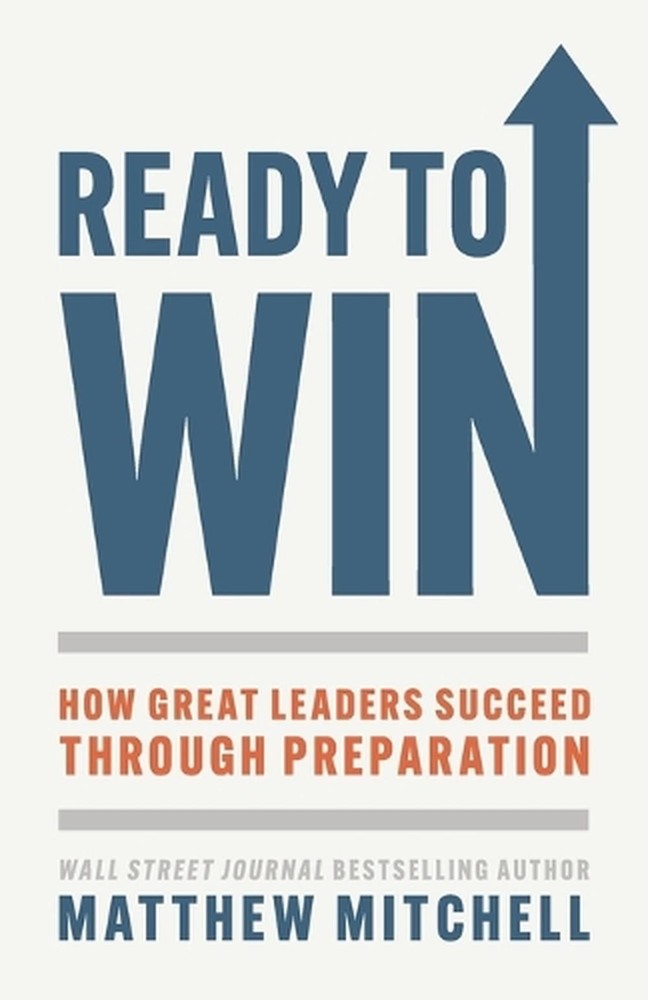 Ready to Win: How Great Leaders Succeed through Preparation by Matthew Mitchell