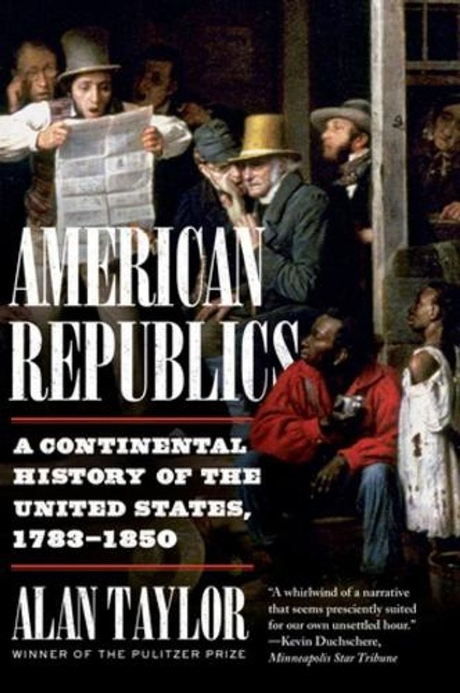 American Republics: A Continental History of the United States, 1783-1850 by Ala