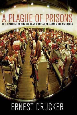 A Plague of Prisons: The Epidemiology – hardcover, 9781595584977, Ernest Drucker