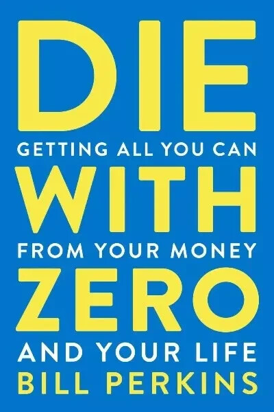 **Die with Zero** : Getting All You Can from Your Money and Your Life by Bill…