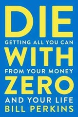 **Die with Zero** : Getting All You Can from Your Money and Your Life by Bill…
