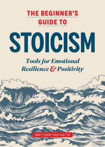 The Beginner’s Guide to Stoicism: Tools f… 9781641527217 by Natta, Matthew Van