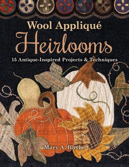 Wool Appliqué Heirlooms : 15 Antique-Inspired Projects and Techni