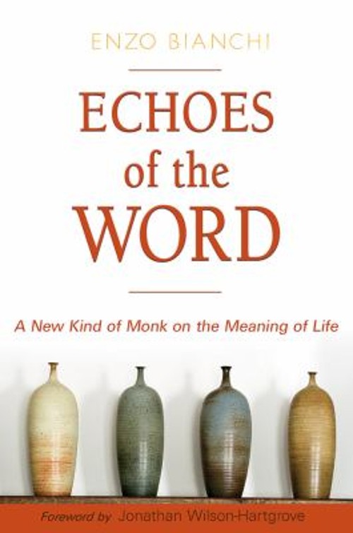 Echoes of the Word : A New Kind of Monk on the Meaning of Life En