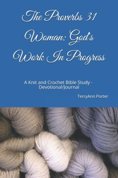 The Proverbs 31 Woman: God’s Work In Progress: A Knit and Crochet Bible Stud…