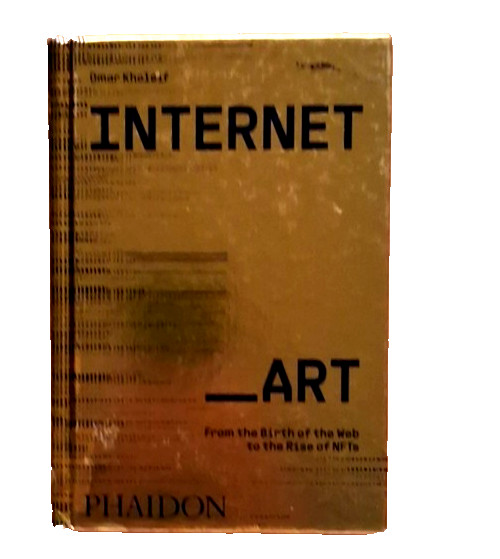 Internet_Art: From the Birth of the Web to the Rise of NFTs by Omar Kholeif