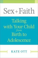 Sex + Faith: Talking with Your Child from Birth to Adolescence by Ott, Kate