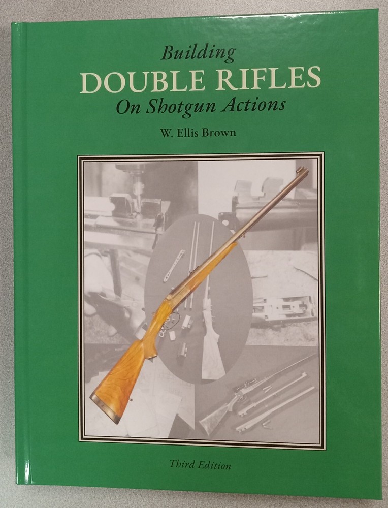 New- „Building Double Rifles on Shotgun Actions” by W. Ellis Brown – 3rd Edition
