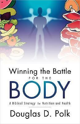 Winning the Battle for the Body: A Biblical Strategy for Nutrition And Health by