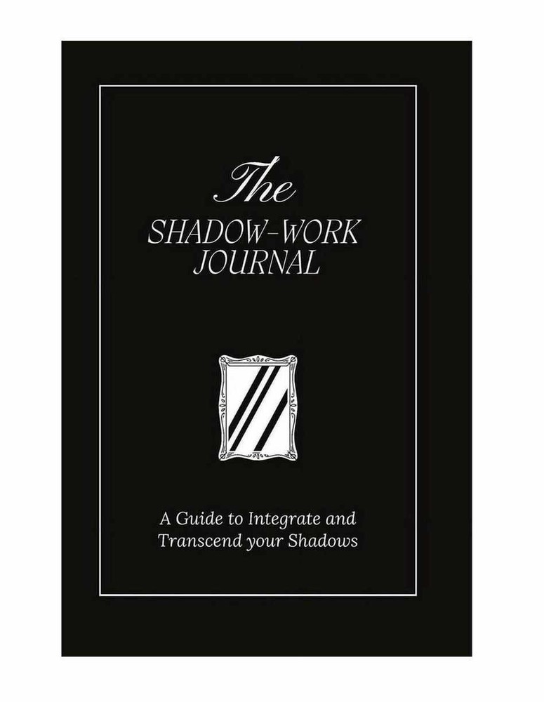 The Shadow Work Journal A Guide to Integrate and Transcend your Shadows