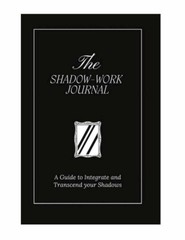 The Shadow Work Journal A Guide to Integrate and Transcend your Shadows