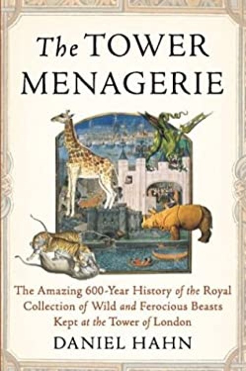 The Tower Menagerie : The Amazing 600-Year History of the Royal C