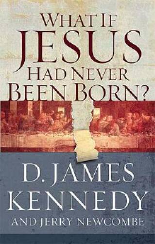 What if Jesus Had Never Been Born? – Paperback By Kennedy, D. James – GOOD