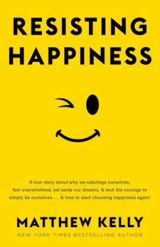 Resisting Happiness – Hardcover By Matthew Kelly – GOOD