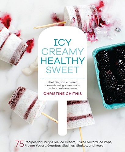 Icy, Creamy, Healthy, Sweet: 75 Recipes for Dairy-Free Ice Cream