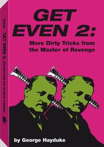 Get Even 2: More Dirty Tricks from the Master of Revenge by George Hayduke