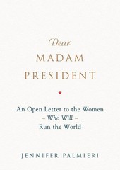 Dear Madam President: An Open Letter to the Women Who Will Run the World