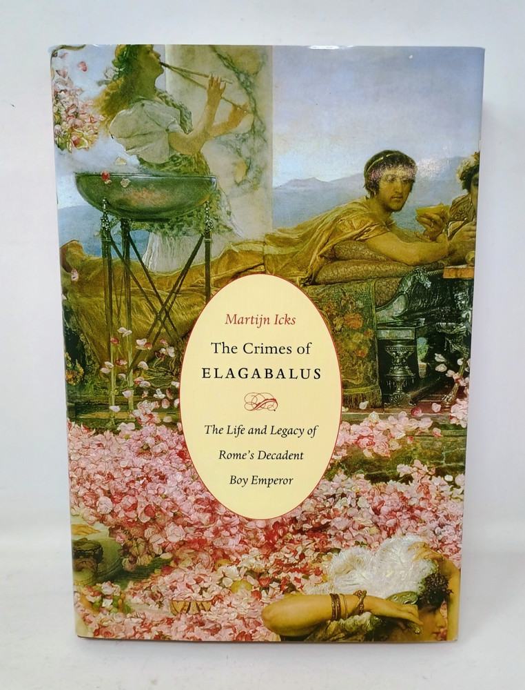 Crimes of Elagabalus : The Life and Legacy of Rome’s Decadent Boy Emperor HC