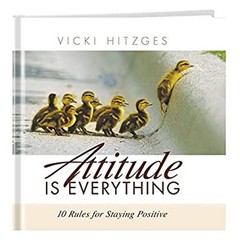 Attitude Is Everything : 10 Rules for Staying Positive Vicki Hitz