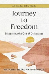 Journey to Freedom : Discovering the God of Deliverance, an Exodu