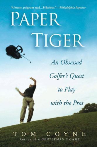 Paper Tiger: An Obsessed Golfer’s Quest to Play with the Pros by Coyne, Tom