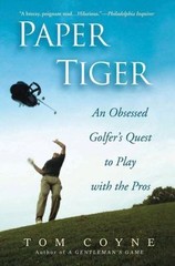 Paper Tiger : An Obsessed Golfer’s Quest to Play with the Pros by Tom Coyne…