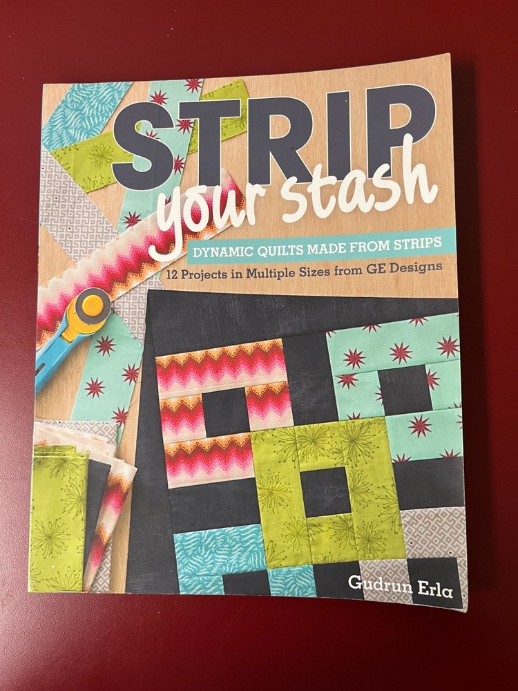Strip Your Stash: Dynamic Quilts Made from Strips – 12 Projects Multiple Sizes