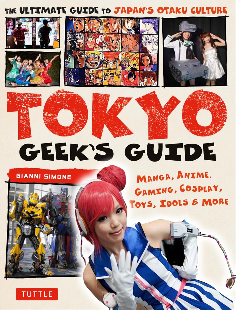 Tokyo Geek’s Guide: Manga, Anime, Gaming, Cosplay, Toys, Idols & More – The …