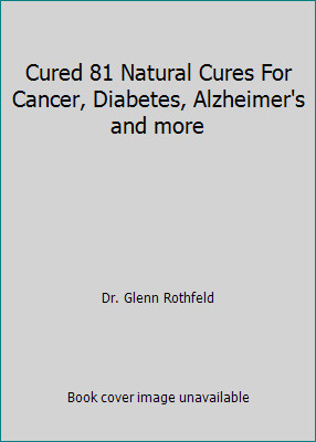 Cured 81 Natural Cures For Cancer, Diabetes, Alzheimer’s and more