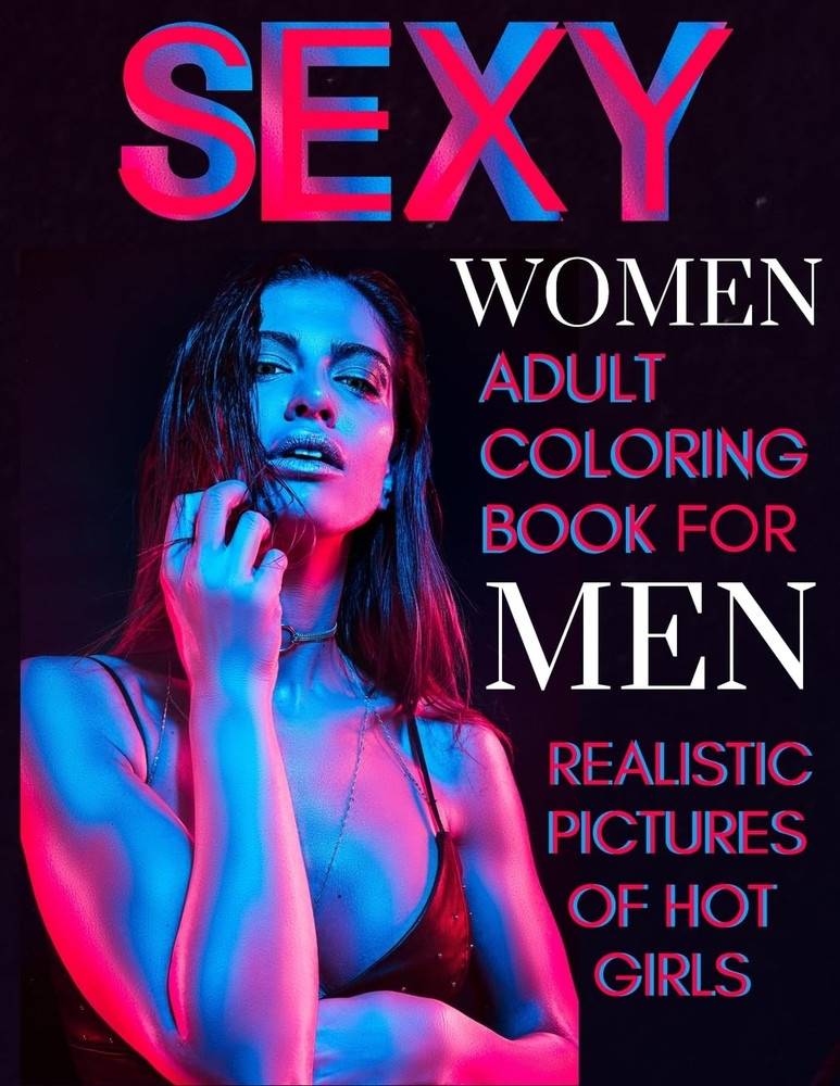 Sexy Women Adult Coloring Book For Men Realistic Pictures of Hot Girls: Sexy Ill