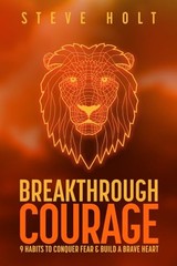 Breakthrough Courage: 9 Habits to Conquer Fear and Build a Brave Heart